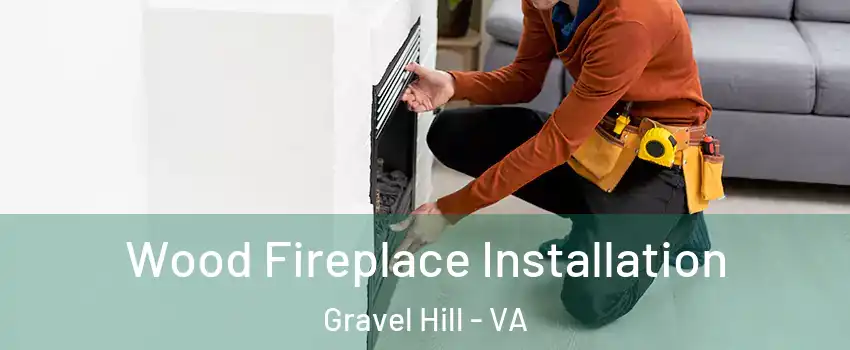 Wood Fireplace Installation Gravel Hill - VA