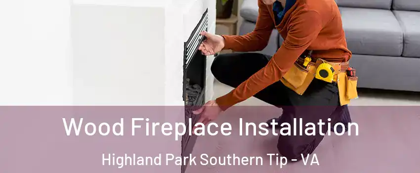 Wood Fireplace Installation Highland Park Southern Tip - VA