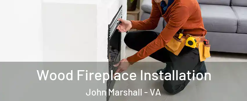 Wood Fireplace Installation John Marshall - VA