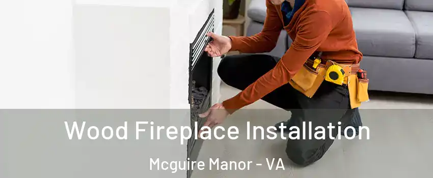 Wood Fireplace Installation Mcguire Manor - VA