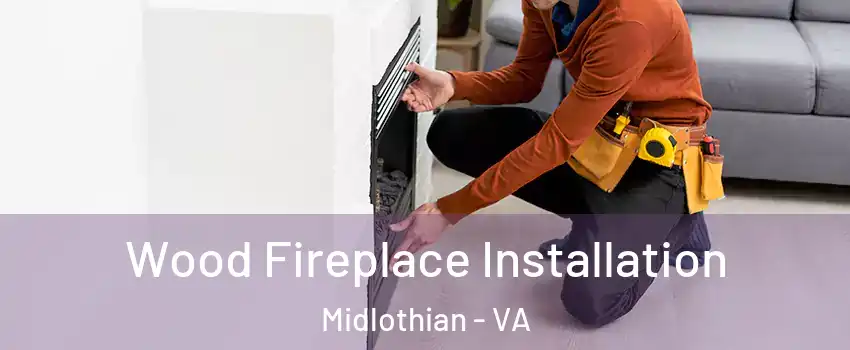 Wood Fireplace Installation Midlothian - VA