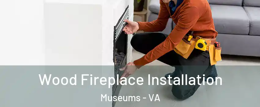 Wood Fireplace Installation Museums - VA