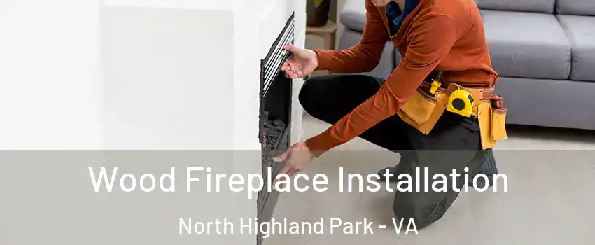 Wood Fireplace Installation North Highland Park - VA