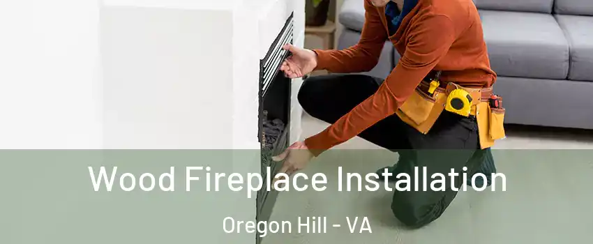Wood Fireplace Installation Oregon Hill - VA