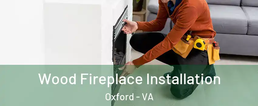 Wood Fireplace Installation Oxford - VA