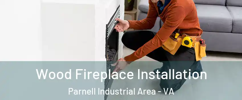 Wood Fireplace Installation Parnell Industrial Area - VA