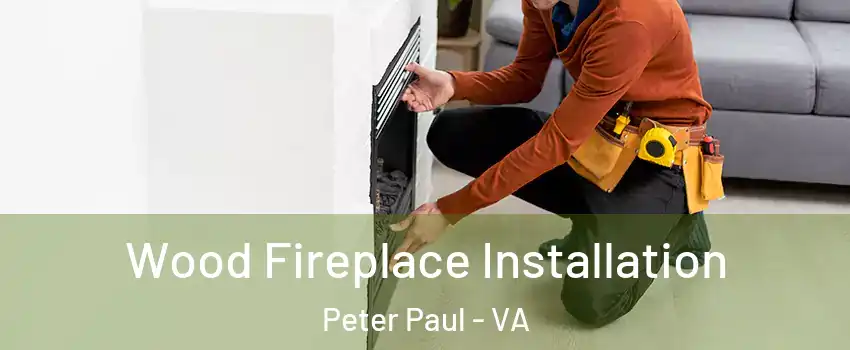 Wood Fireplace Installation Peter Paul - VA