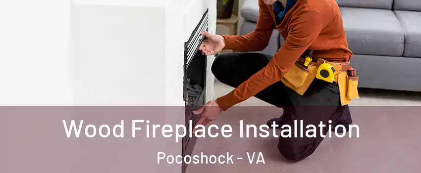 Wood Fireplace Installation Pocoshock - VA