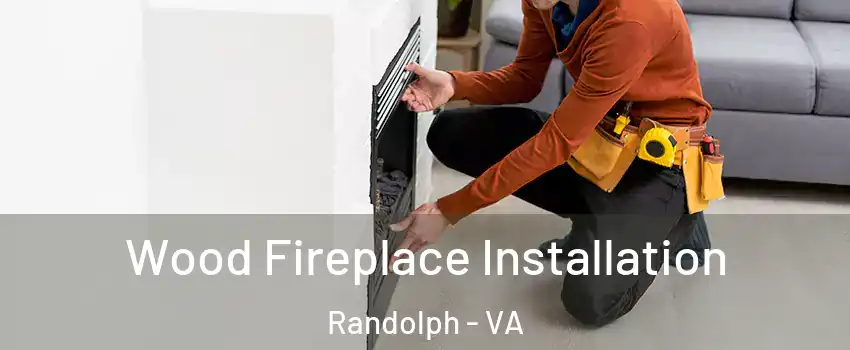 Wood Fireplace Installation Randolph - VA