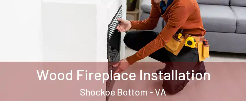Wood Fireplace Installation Shockoe Bottom - VA