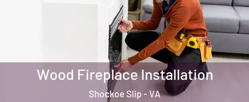 Wood Fireplace Installation Shockoe Slip - VA