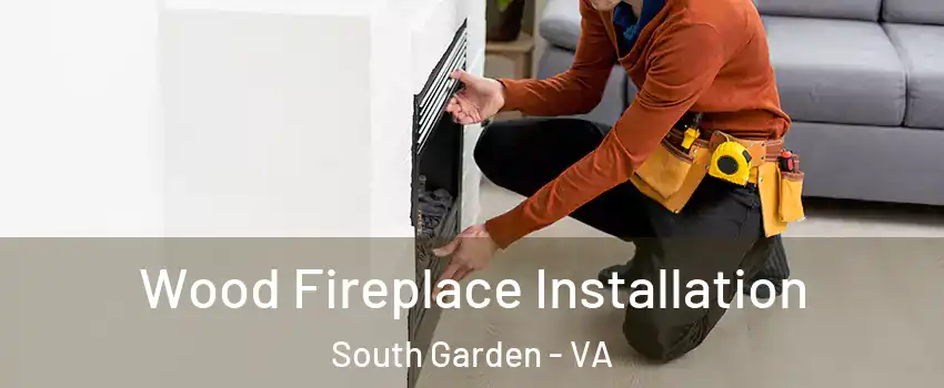 Wood Fireplace Installation South Garden - VA