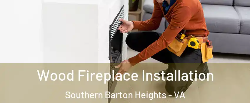 Wood Fireplace Installation Southern Barton Heights - VA