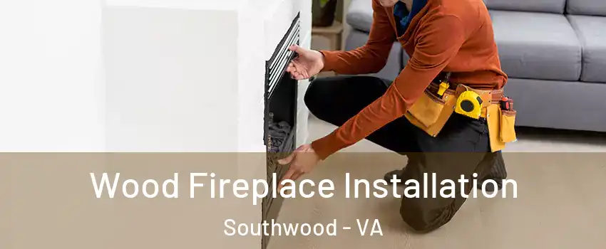Wood Fireplace Installation Southwood - VA