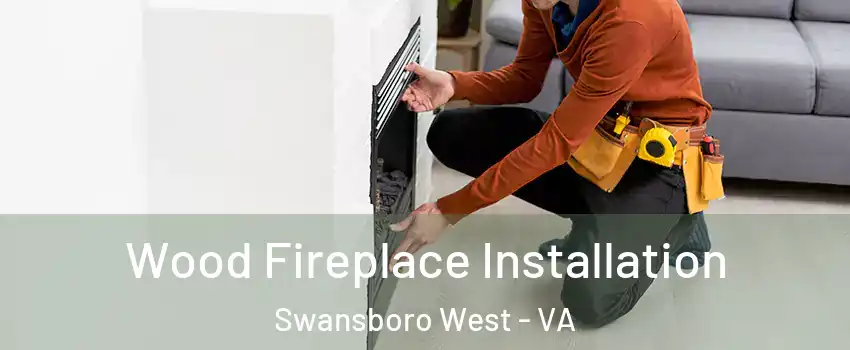 Wood Fireplace Installation Swansboro West - VA
