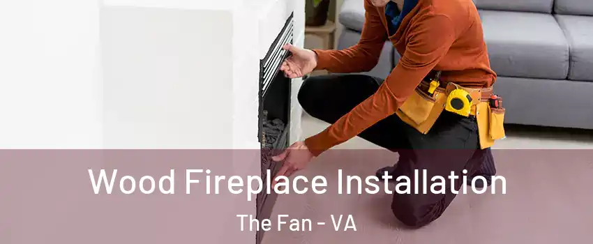 Wood Fireplace Installation The Fan - VA