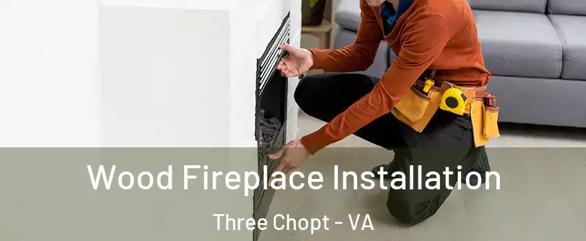 Wood Fireplace Installation Three Chopt - VA