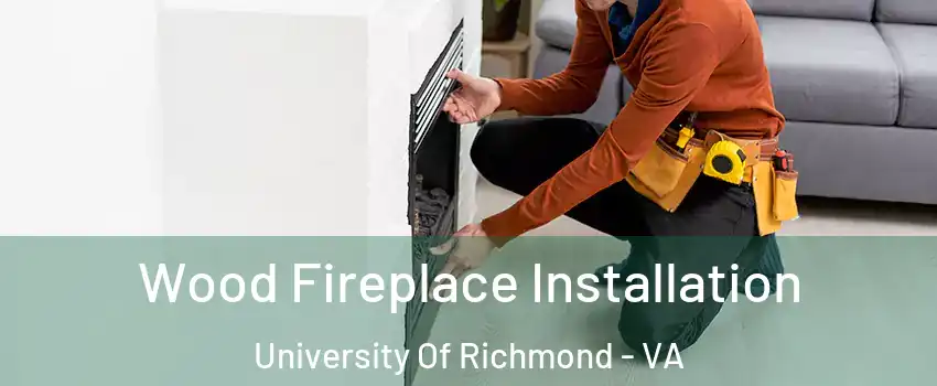 Wood Fireplace Installation University Of Richmond - VA