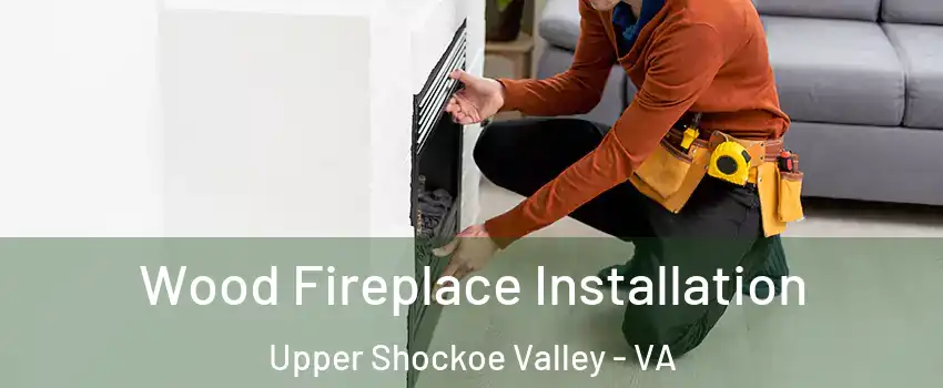 Wood Fireplace Installation Upper Shockoe Valley - VA
