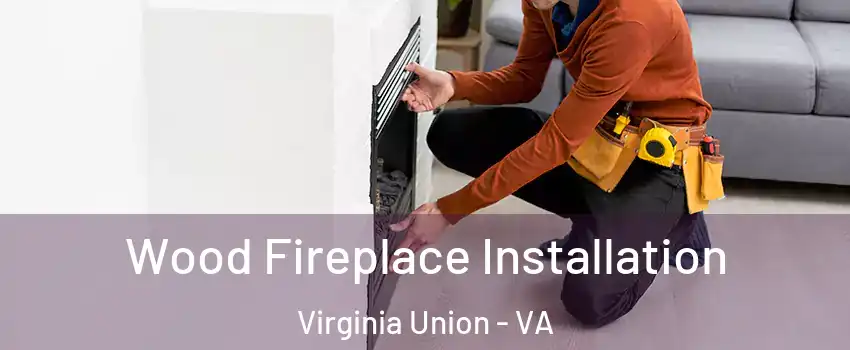 Wood Fireplace Installation Virginia Union - VA