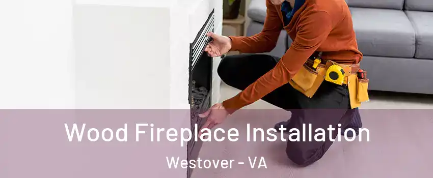 Wood Fireplace Installation Westover - VA