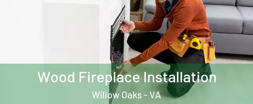 Wood Fireplace Installation Willow Oaks - VA
