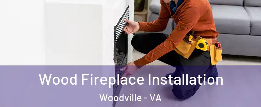 Wood Fireplace Installation Woodville - VA