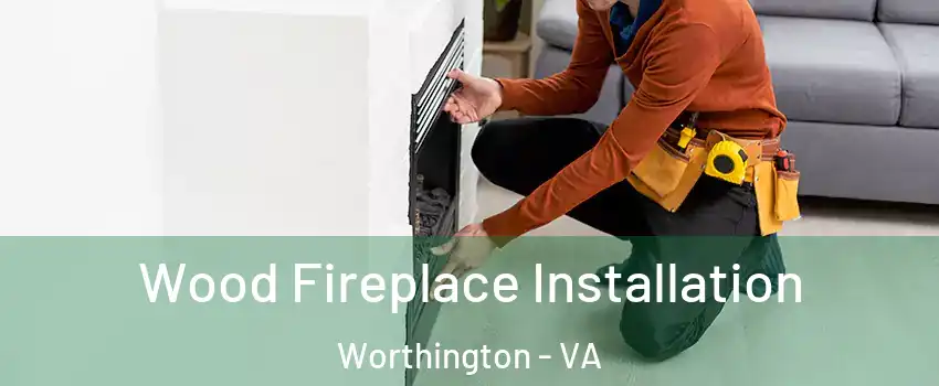 Wood Fireplace Installation Worthington - VA