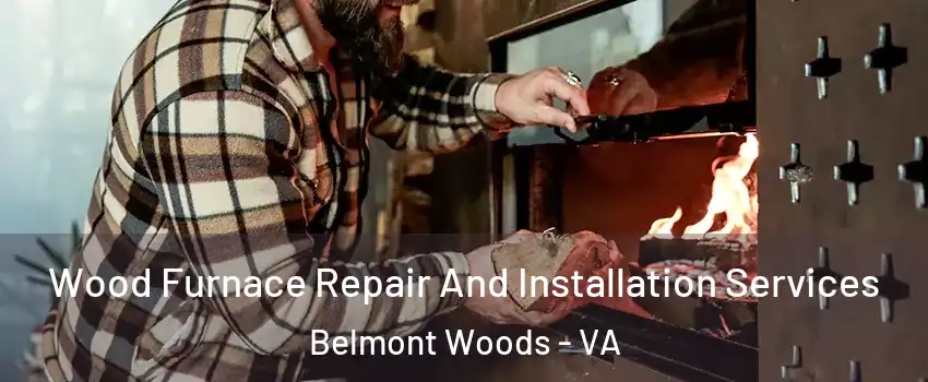 Wood Furnace Repair And Installation Services Belmont Woods - VA