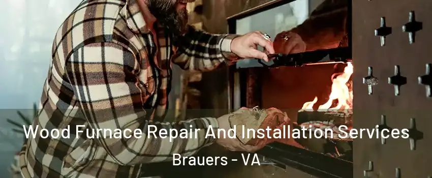 Wood Furnace Repair And Installation Services Brauers - VA