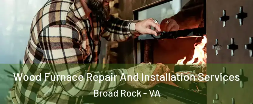 Wood Furnace Repair And Installation Services Broad Rock - VA