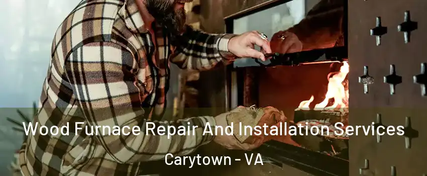 Wood Furnace Repair And Installation Services Carytown - VA