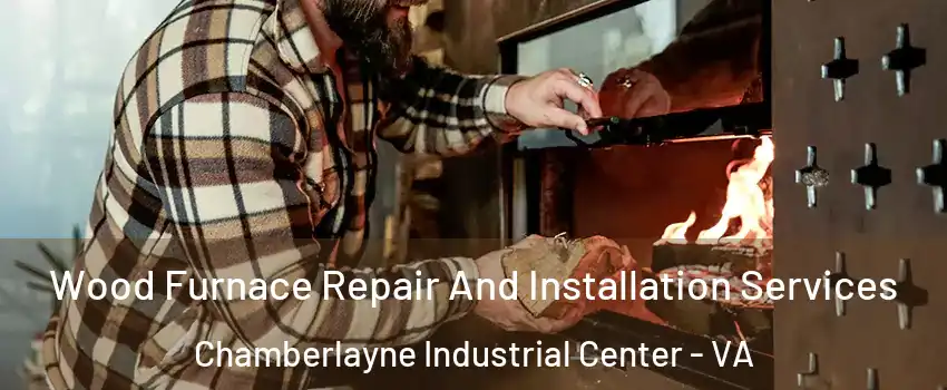 Wood Furnace Repair And Installation Services Chamberlayne Industrial Center - VA