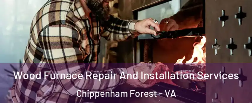 Wood Furnace Repair And Installation Services Chippenham Forest - VA