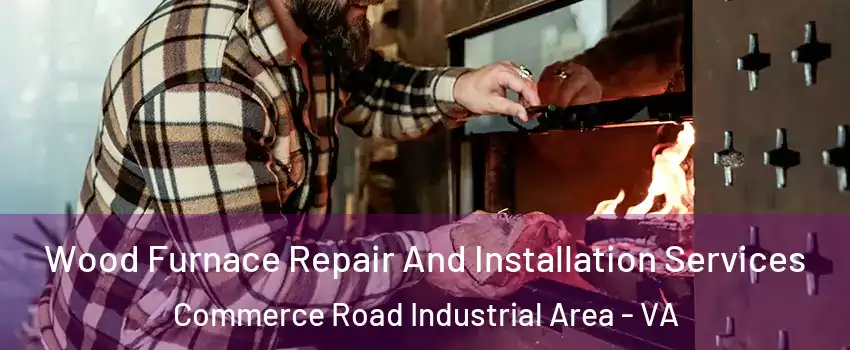 Wood Furnace Repair And Installation Services Commerce Road Industrial Area - VA