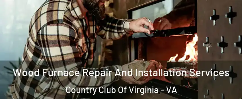 Wood Furnace Repair And Installation Services Country Club Of Virginia - VA