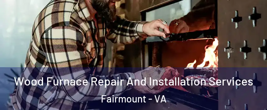 Wood Furnace Repair And Installation Services Fairmount - VA