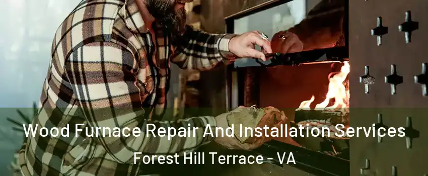Wood Furnace Repair And Installation Services Forest Hill Terrace - VA
