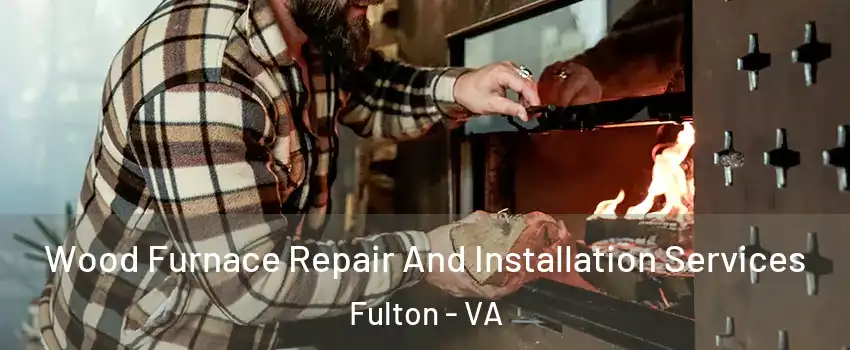 Wood Furnace Repair And Installation Services Fulton - VA
