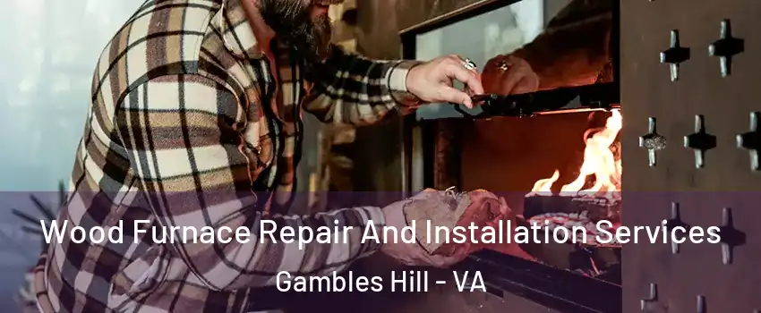 Wood Furnace Repair And Installation Services Gambles Hill - VA