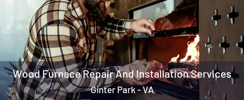 Wood Furnace Repair And Installation Services Ginter Park - VA
