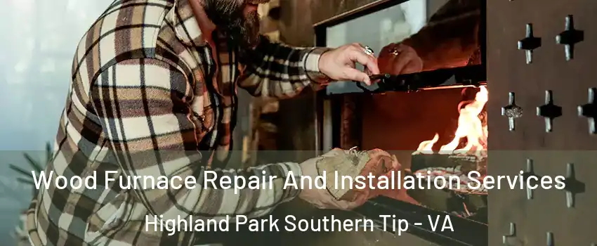 Wood Furnace Repair And Installation Services Highland Park Southern Tip - VA