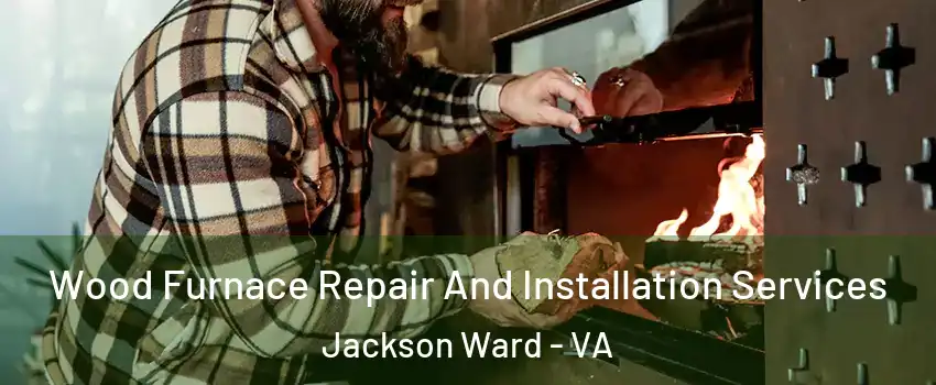 Wood Furnace Repair And Installation Services Jackson Ward - VA