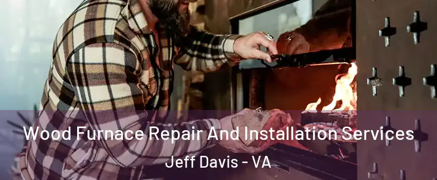 Wood Furnace Repair And Installation Services Jeff Davis - VA