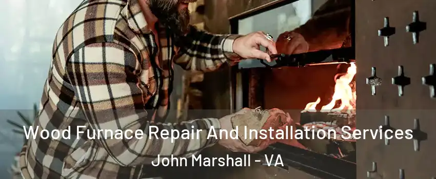 Wood Furnace Repair And Installation Services John Marshall - VA