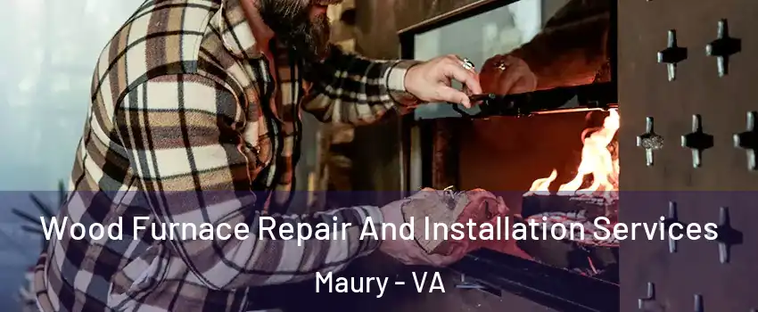 Wood Furnace Repair And Installation Services Maury - VA