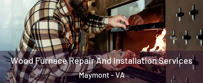 Wood Furnace Repair And Installation Services Maymont - VA