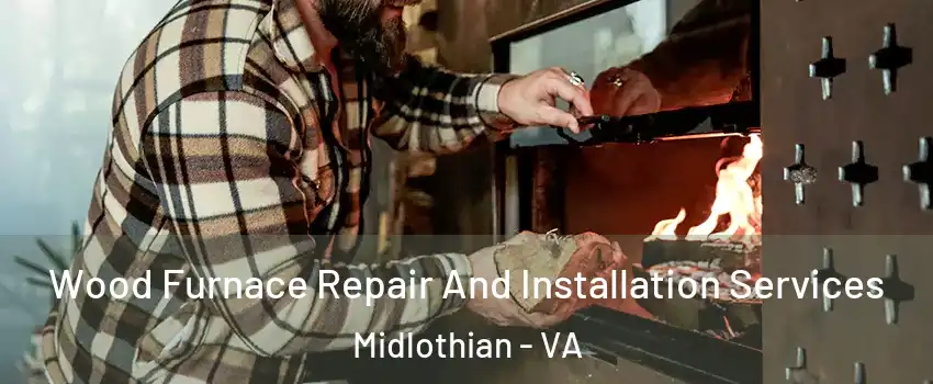 Wood Furnace Repair And Installation Services Midlothian - VA