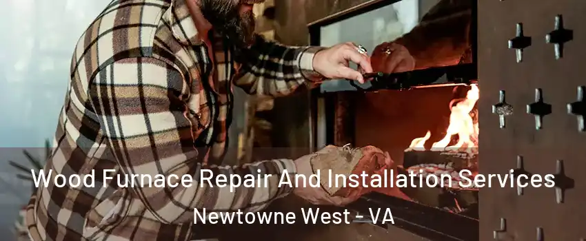 Wood Furnace Repair And Installation Services Newtowne West - VA