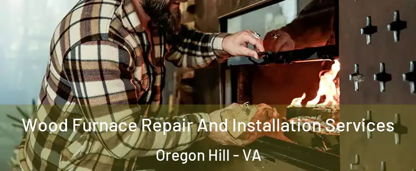 Wood Furnace Repair And Installation Services Oregon Hill - VA
